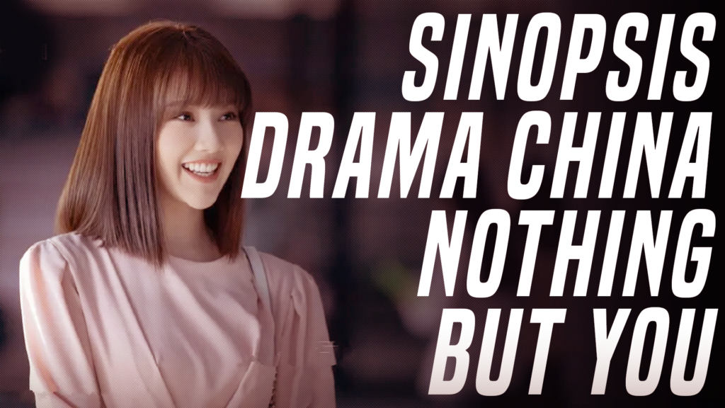 Sinopsis Drama China Nothing But You Perjuangan Hidup Dan Cinta Beda